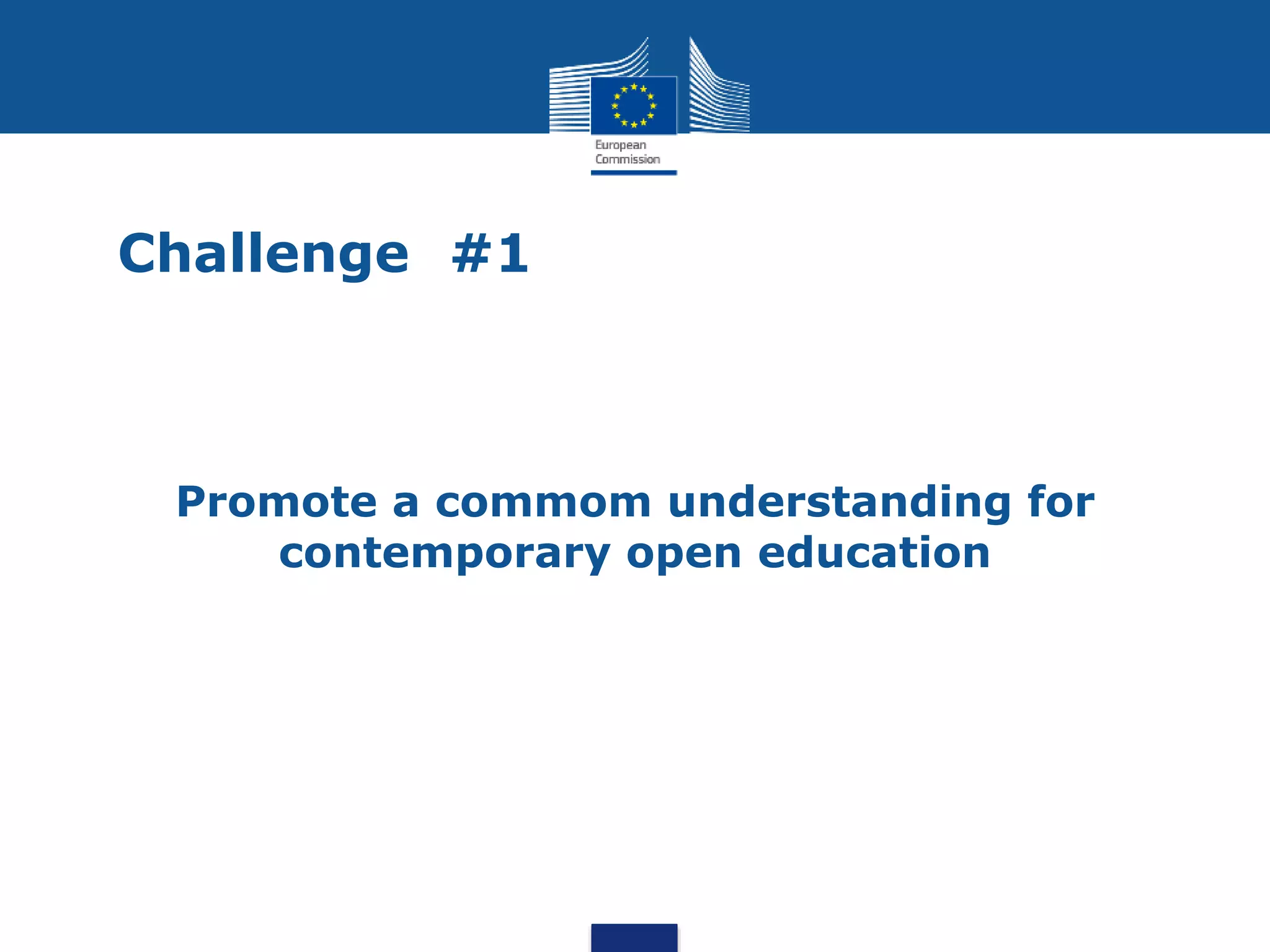 Challenge #1
Promote a commom understanding for
contemporary open education
 
