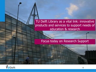 TU Delft Library as a vital link: innovative products and services to support needs of education & research Focus today on Research Support 