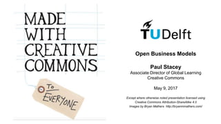 Open Business Models
Paul Stacey
Associate Director of Global Learning
Creative Commons
May 9, 2017
Except where otherwise noted presentation licensed using
Creative Commons Attribution-ShareAlike 4.0
Images by Bryan Mathers http://bryanmmathers.com/
 
