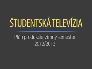 Plán produkcie zimný semester
          2012/2013
 