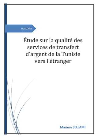 16/01/2016
Étude sur la qualité des
services de transfert
d'argent de la Tunisie
vers l'étranger
Mariem SELLAMI
 