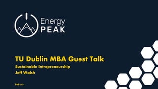 Feb 2021
TU Dublin MBA Guest Talk
Sustainable Entrepreneurship
Jeff Walsh
 