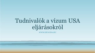Tudnivalók a vízum USA
eljárásokról
WWW.ESTAVISA.HU
 