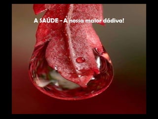 A SAÚDE - A nossa maior dádiva! 
