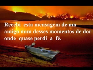 VeraRoglioSlides Recebi  esta mensagem de um amigo num desses momentos de dor onde  quase perdi  a  fé.    