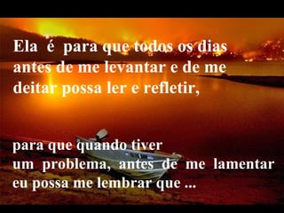VeraRoglioSlides Ela  é  para que todos os dias antes de me levantar e de me deitar possa ler e refletir,  para que quando tiver um  problema,  antes  de  me  lamentar eu possa me lembrar que ... 