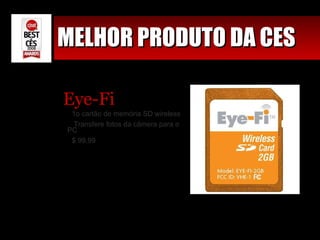 MELHOR PRODUTO DA CES Eye-Fi 1o cartão de memória SD wireless Transfere fotos da câmera para o PC $ 99,99 