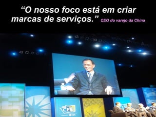 “ O nosso foco está em criar marcas de serviços.”  CEO do varejo da China 