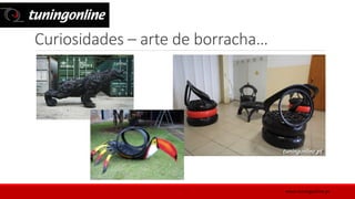Curiosidades – arte de borracha…
www.tuningonline.pt
 