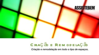 Criação e Remodelação Criação e remodelação em todo o tipo de espaços. 