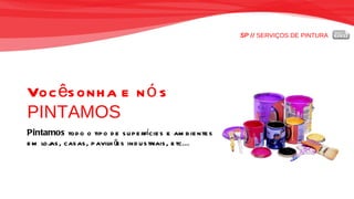 SP //  SERVIÇOS DE PINTURA Você sonha e nós  PINTAMOS Pintamos  todo o tipo de superfícies e ambientes em lojas, casas, pavilhões industriais, etc... 