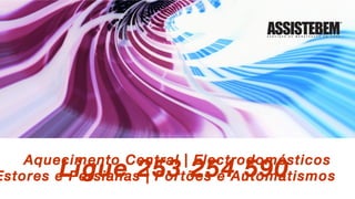 Aquecimento Central | Electrodomésticos  Estores e Persianas | Portões e Automatismos Ligue 253 254 590 