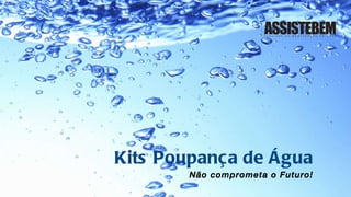 Kits Poupança de Água Não comprometa o Futuro! 