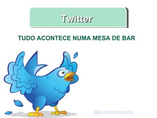 Twitter TUDO ACONTECE NUMA MESA DE BAR @ evertonssouza 