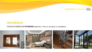 ASSISTEBEM //  SERVIÇOS Serralharia Fazemos trabalhos de  Serralharia  para todo o tipo de espaços e superfícies. 
