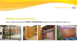 ASSISTEBEM //  SERVIÇOS Portões | Automatismos Temos a última tecnologia em  Portões e Automatismos  para lojas, casas, pavilhões industriais, etc... 