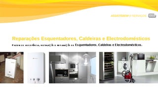 ASSISTEBEM //  SERVIÇOS Reparações Esquentadores, Caldeiras e Electrodomésticos Fazemos assistência, instalação e reparação de  Esquentadores, Caldeiras e Electrodomésticos. 