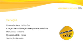 ASSISTEBEM //  SERVIÇOS Serviços Remodelação de Habitações Criação e Remodelação de Espaços Comerciais Manutenção Industrial Resposta até 24 horas Satisfação Garantida 