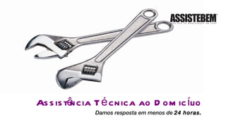 Assistência Técnica ao Domicílio Damos resposta em menos de  24 horas. 