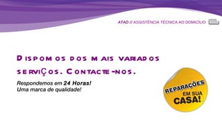 ATAD //  ASSISTÊNCIA TÉCNICA AO DOMICÍLIO Dispomos dos mais variados serviços. Contacte-nos. Respondemos em  24 Horas!  Uma marca de qualidade! 