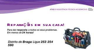 ATAD //  ASSISTÊNCIA TÉCNICA AO DOMICÍLIO Reparações em sua casa! Para dar  resposta  a todos os seus problemas. Em menos de  24 horas! Distrito de  Braga  Ligue  253 254 590 