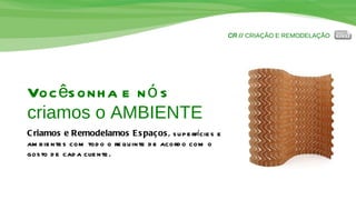 CR //  CRIAÇÃO E REMODELAÇÃO Você sonha e nós   criamos o AMBIENTE Criamos e Remodelamos Espaços,  superfícies e ambientes com todo o requinte de acordo com o  gosto de cada cliente. 