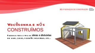 SC //  SERVIÇOS DE CONSTRUÇÃO Você sonha e nós  CONSTRUÍMOS Fazemos todo o tipo de  obras e divisórias   em lojas, casas, pavilhões industriais, etc... 