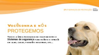 SP //  SERVIÇOS DE PROTECÇÃO Você sonha e nós   PROTEGEMOS Temos a última tecnologia em equipamentos e  Sistemas de segurança  para incêndio e intrusão em lojas, casas, pavilhões industriais, etc... 