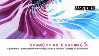 Serviços de Construção Aquecimento Central | Electrodomésticos | Estores e Persianas | Portões e Automatismos 