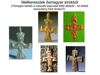 Mellkeresztek ősmagyar sírokból (Tömeges leletek a második bejövetel előtti időkből – kit kellett keresztény hitre téríteni?)   