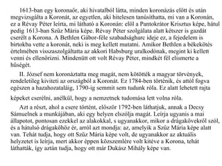 1613-ban egy koronaőr, aki hivatalból látta, minden koronázás előtt és után megvizsgálta a Koronát, az egyetlen, aki hitelesen tanúsíthatta, mi van a Koronán, ez a Révay Péter leírta, mi látható a Koronán: elöl a Pantokrátor Krisztus képe, hátul pedig 1613-ban Szűz Mária képe.  Révay Péter szolgálata alatt kétszer is gazdát cserélt a Korona. A Bethlen Gábor-féle szabadságharc ideje ez, a fejedelem is birtokba vette a koronát, neki is meg kellett mutatni. Amikor Bethlen a békekötés értelmében visszaszolgáltatta az akkori Habsburg uralkodónak, megint ki kellett venni és ellenőrizni. Mindenütt ott volt Révay Péter, mindkét fél elismerte a hűségét. II. József nem koronáztatta meg magát, nem kötötték a magyar törvények, rendeletileg kiviteti az országból a Koronát. Ez 1784-ben történik, és attól fogva egészen a hazahozataláig, 1790-ig semmit sem tudunk róla. Ez alatt lehetett rajta képeket cserélni, anélkül, hogy a nemzetnek tudomása lett volna róla.   Azt a részt, ahol a csere történt, először 1792-ben láthatjuk, annak a Decsy Sámuelnek a munkájában, aki egy helyen elszólja magát. Leírja ugyanis a mai állapotot, pontosan ezekkel az alakokkal, s ugyanakkor, mikor a drágakövekről szól, és a hátulsó drágakőhöz ér, arról azt mondja: az, amelyik a Szűz Mária képe alatt van. Tehát tudja, hogy ott Szűz Mária képe volt, de ugyanakkor az aktuális helyzetet is leírja, mert akkor éppen közszemlére volt kitéve a Korona, tehát láthatták, így aztán tudja, hogy ott már Dukász Mihály képe van.  