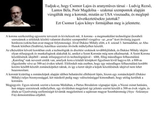 Tudjuk-e, hogy Csomor Lajos és aranyműves társai – Ludvig Rezső, Lantos Béla, Poór Magdolna – szakmai szempontok alapján vizsgálták meg a koronát, miután az USA visszaadta, és meglepő következtetésekre jutottak? Ezt Csomor Lajos könyv formájában meg is jelentette. A korona szerkezetileg egyszerre tervezett és kivitelezett mű. A korona - a megmunkálást technológiai (korabeli szerszámok a sírleletek között) valamint díszítési szempontból vizsgálva - az „avar”-kori ötvösség jegyeit hordozza (szkíta-hun-avar-magyar folytonosság). Jóval Dukász Mihály előtt, a 4. század 3. harmadában, az Aba-Hunok körében (Szabíria), katolikus szerzetes ötvösök műhelyében készült.  Az elkészülést követő korokban ezek a technológiák és díszítési szokások továbbfejlődtek, és Dukász Mihály idejére olyan stílusjegyek és munkafogások alakultak ki, amiket a Szent Koronán még nem alkalmaztak. A Szent Korona készülésének idejéből - annak stílusjegyeivel és technológiájával -  több, főleg másodlagos felhasználású „Karoling”-nak nevezett emlék van, amelyek kora a kitalált középkort figyelmen kívül hagyva kb. a 800-as (figyelembe véve az 500-as) évekre tehető. Előfordult más esetben, hogy egy másodlagos felhasználású korábbi keretre később készült zománcképeket raktak, és így a keret idejét a képek készülésének idejével nem lehet beazonosítani. A koronát kizárólag a zománcképek alapján időben behatárolni elhibázott lépés, hiszen egy zománcképről (Dukász Mihály) teljes bizonyossággal, két másikról pedig nagy valószínűséggel kimondható, hogy utólag kerültek a koronára. Megjegyzés: Egyes nézetek szerint a korona Médiában, a Pártus Birodalom végnapjai táján, a Niceai zsinat hatására, hun mágus szerzetesek műhelyében, egy révülésben megjelenő égi jelenés szerint készült a 300-as évek végén, és általa az Újszövetség szellemiségét kívánták megjeleníteni a sajátosan magyar Szentháromság (Atya –Szűzanya- Fiú) demonstrálása céljából.  