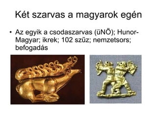 Két szarvas a magyarok egén Az egyik a csodaszarvas (üNŐ); Hunor-Magyar; ikrek; 102 szűz; nemzetsors; befogadás 