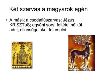 Két szarvas a magyarok egén A másik a csodafiúszarvas; Jézus KRiSZTuS; egyéni sors; feltétel nélkül adni; ellenségeinket felemelni 