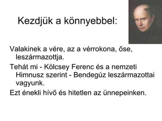 Kezdjük a könnyebbel: Valakinek a vére, az a vérrokona, őse, leszármazottja. Tehát mi - Kölcsey Ferenc és a nemzeti Himnusz szerint - Bendegúz leszármazottai vagyunk. Ezt énekli hívő és hitetlen az ünnepeinken. 