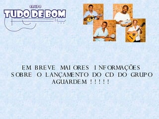 EM BREVE MAIORES INFORMAÇÕES SOBRE O LANÇAMENTO DO CD DO GRUPO AGUARDEM !!!!! 