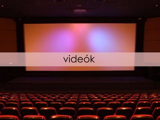 videók
 