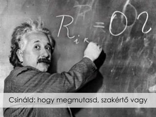 Csináld: hogy megmutasd, szakértő vagy
 