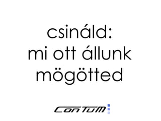 csináld:
mi ott állunk
mögötted
 
