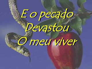 E o pecado
 Devastou
O meu viver
 