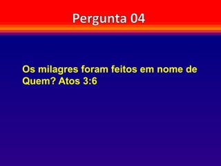 Os milagres foram feitos em nome de
Quem? Atos 3:6
 