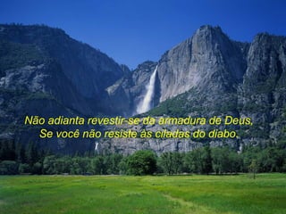 Não adianta revestir-se da armadura de Deus,
  Se você não resiste às ciladas do diabo.
 