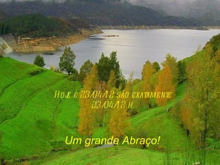 H oj é 23/ 1 2 são exat
   e      04/          amente
         23/ 1 2 h.
            04/



  Um grande Abraço!
 