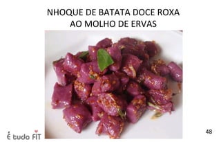 NHOQUE DE BATATA DOCE ROXA
AO MOLHO DE ERVAS
48
 