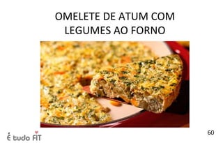 OMELETE DE ATUM COM
LEGUMES AO FORNO
60
 