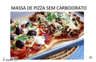 MASSA DE PIZZA SEM CARBOIDRATO
65
 
