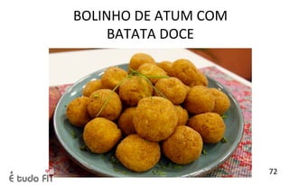 BOLINHO DE ATUM COM
BATATA DOCE
72
 