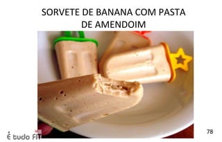 SORVETE DE BANANA COM PASTA
DE AMENDOIM
78
 