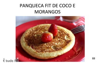 PANQUECA FIT DE COCO E
MORANGOS
88
 