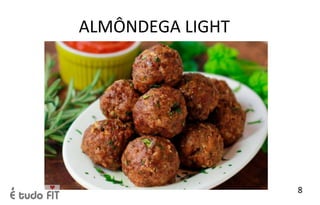 ALMÔNDEGA LIGHT
8
 